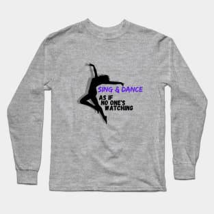 Sing and Dance as if no one is watching Long Sleeve T-Shirt